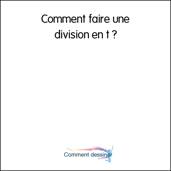 Comment faire une division en t